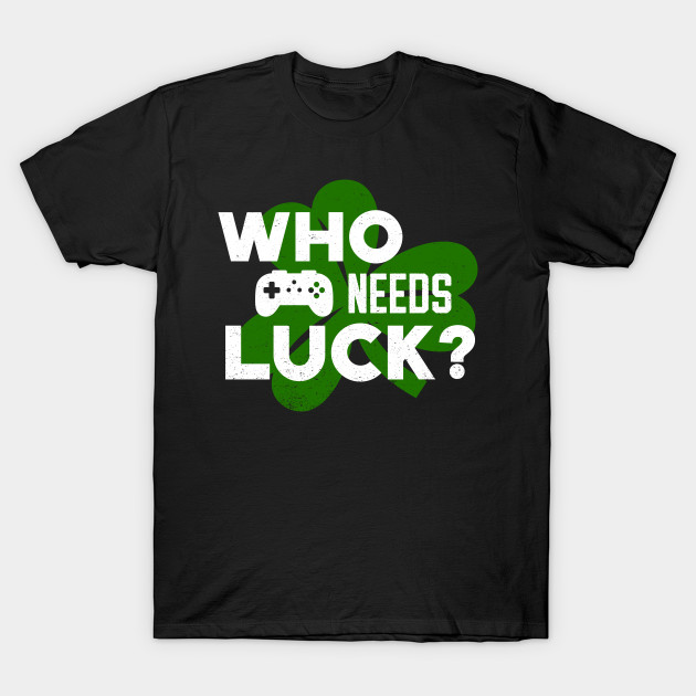 Who Needs Luck? Funny St Patricks Day Video Gamer by bonmotto